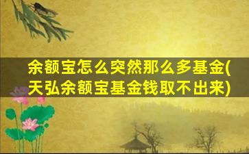 余额宝怎么突然那么多基金(天弘余额宝基金钱取不出来)-图1