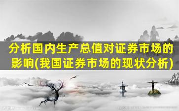 分析国内生产总值对证券市场的影响(我国证券市场的现状分析)-图1
