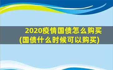 2020疫情国债怎么购买(国债什么时候可以购买)-图1