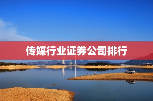 传媒行业证券公司排行 资讯