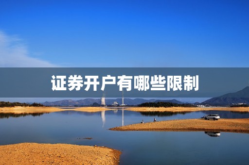 证券开户有哪些限制 资讯